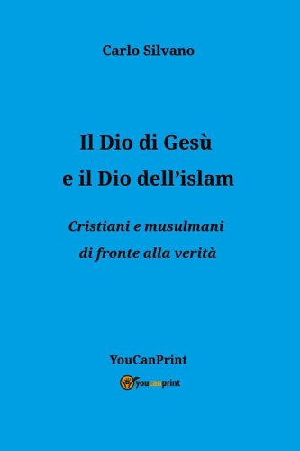 Il Dio di Ges&ugrave; e il Dio dell'islam. Cristiani e musulmani di fronte alla verit&agrave;