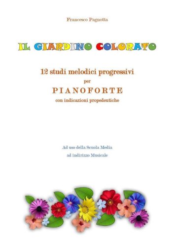 Il giardino colorato. 12 studi melodici progressivi per pianoforte con indicazioni propedeutiche