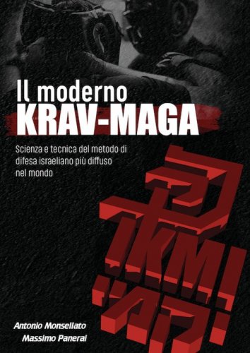 Il moderno Krav Maga. Scienza e tecnica del metodo di difesa israeliano pi&ugrave; diffuso nel mondo