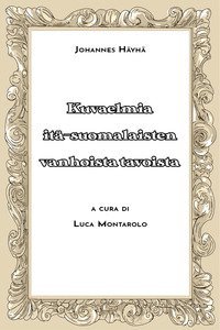 Kuvaelmia it&auml;-suomalaisten vanhoista tavoista