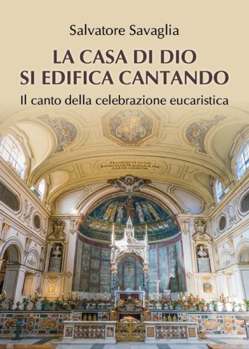 La casa di Dio si edifica cantando. Il canto della celebrazione eucaristica