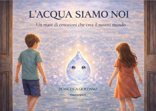 L'acqua siamo noi. Un mare di emozioni che crea il nostro mondo
