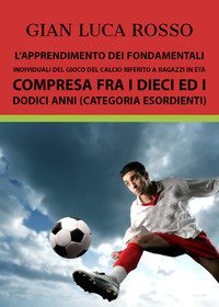 L'apprendimento dei fondamentali individuali del gioco del calcio riferito a ragazzi in et&agrave; compresa fra i dieci ed i dodici anni (Categoria Esordienti)