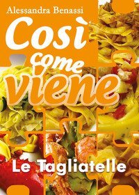 Le tagliatelle. Cos&igrave; come viene