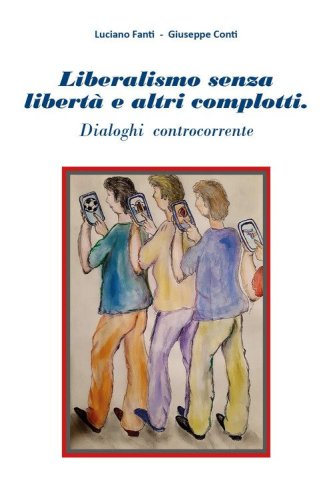 Liberalismo senza libert&agrave; e altri complotti. Dialoghi controcorrente