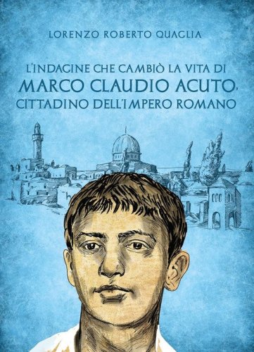 L'indagine che cambi&ograve; la vita di Marco Claudio Acuto, cittadino dell'Impero Romano