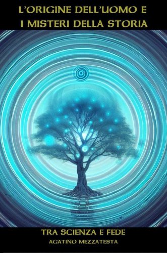 L'origine dell'uomo e i misteri della storia. Tra scienza e fede