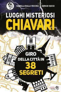 Luoghi misteriosi Chiavari. Giro della citt&agrave; in 38 segreti