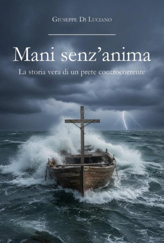 Mani senz'anima. La storia vera di un prete controcorrente
