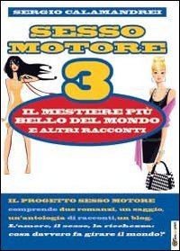 Il mestiere pi&ugrave; bello del mondo e altri racconti. Sesso motore