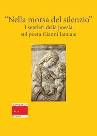&laquo;Nella morsa del silenzio&raquo;. I sentieri della poesia sul poeta Gianni Ianuale