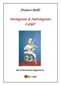 Neologismi & paleologismi a gog&ograve;. Divertissement linguistico