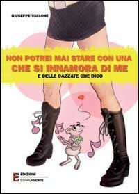 Non potrei mai stare con una che si innamora di me e delle cazzate che dico