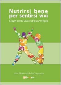 Nutrirsi bene per sentirsi vivi. Scopri come vivere di pi&ugrave; e meglio