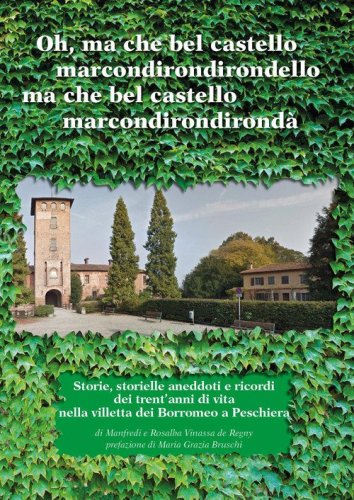 Oh, ma che bel castello marcondirondirondello ma che bel castello marcondirondirond&agrave;. Storie, storielle, aneddoti e ricordi dei trent'anni di vita nella villetta dei Borromeo a Peschiera