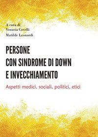 Persone con sindrome di Down e invecchiamento. Aspetti medici, sociali, politici, etici