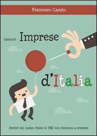(Piccole) imprese d'Italia. Perch&eacute; nel nostro Paese le PMI non riescono a crescere