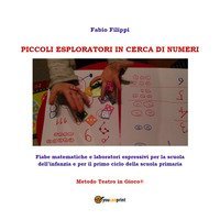 Piccoli esploratori in cerca di numeri. Fiabe matematiche e laboratori espressivi per la scuola dell'infanzia e per il primi ciclo della scuola primaria. Metodo Teatro in Gioco&reg;