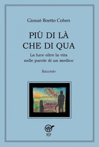 Pi&ugrave; di l&agrave; che di qua. La luce oltre la vita nelle parole di un medico