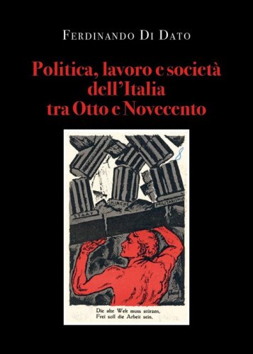 Politica, lavoro e societ&agrave; dell'Italia tra Otto e Novecento