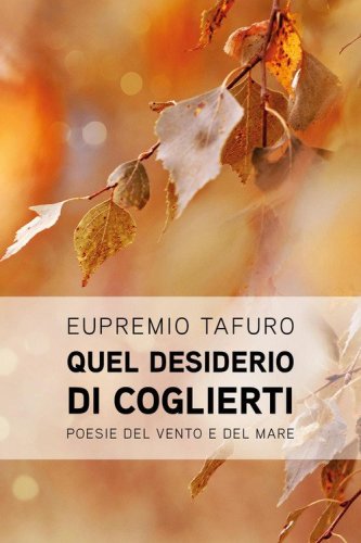 Quel desiderio di coglierti. Poesie d'amore del vento e del mare