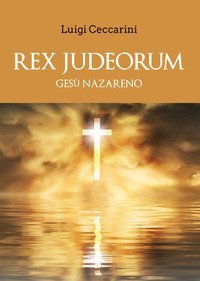 Rex judeorum. Ges&ugrave; nazareno