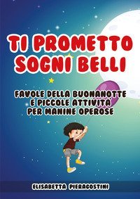 Ti prometto sogni belli. Favole della buonanotte e piccole attivit&agrave; per manine operose