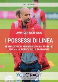 I possessi di linea. 38 esercitazioni per indirizzare il possesso di palla alla ricerca della profondit&agrave;