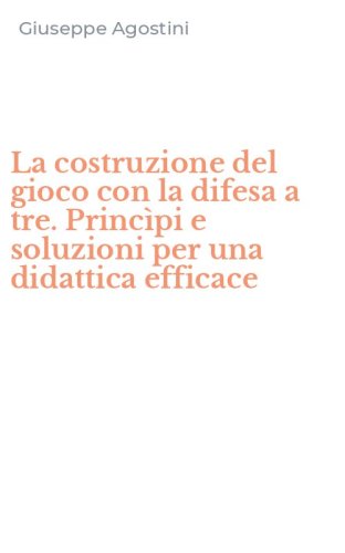La costruzione del gioco con la difesa a tre. Princ&igrave;pi e soluzioni per una didattica efficace