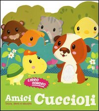 Amici cuccioli. Tocca senti e ascolta. Libro sonoro