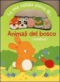 Animali del bosco. I contrari. La mia valigia piena di...