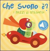 I mezzi di trasporto. Che suono &egrave;? Libro sonoro