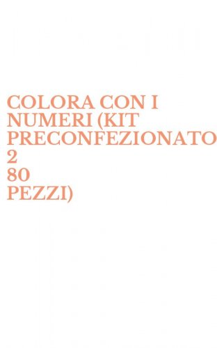 COLORA CON I NUMERI (KIT PRECONFEZIONATO 2 80 PEZZI)
