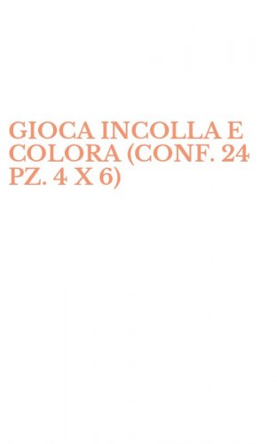 GIOCA INCOLLA E COLORA (CONF. 24 PZ. 4 X 6)