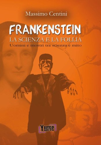 &laquo;Frankenstein&raquo;. La scienza e la follia. Uomini e mostri tra scienza e mito