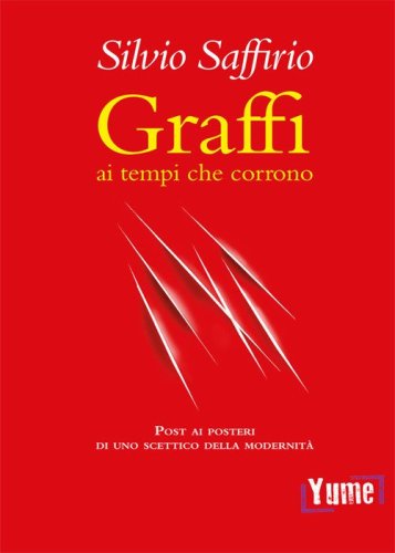 Graffi ai tempi che corrono. Post ai posteri di uno scettico della modernit&agrave;