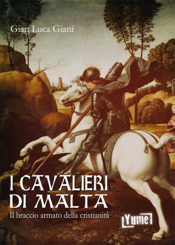 I cavalieri di Malta. Il braccio armato della cristianit&agrave;