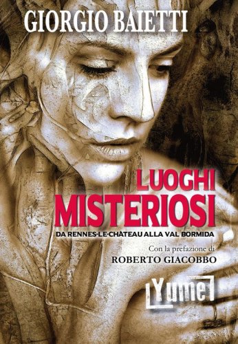 Luoghi misteriosi. Da Rennes-Le-Ch&acirc;teau alla val Bormida