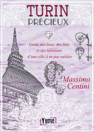Turin Pr&eacute;cieux. Guide des lieux, des faits et des habitants d'une ville &agrave; ne pas oublier