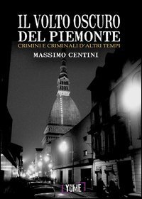 Il volto oscuro del Piemonte. Crimini e criminali d'altri tempi