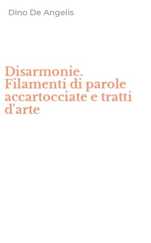 Disarmonie. Filamenti di parole accartocciate e tratti d'arte