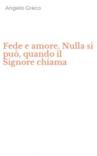 Fede e amore. Nulla si pu&ograve;, quando il Signore chiama