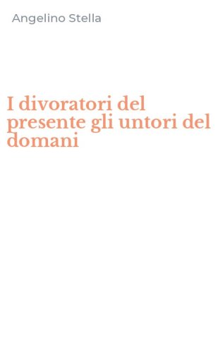 I divoratori del presente gli untori del domani