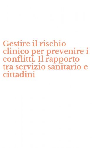 Gestire il rischio clinico per prevenire i conflitti. Il rapporto tra servizio sanitario e cittadini