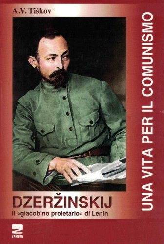 Dzerzinskij &laquo;il giacobino proletario di Lenin&raquo;. Una vita per il comunismo