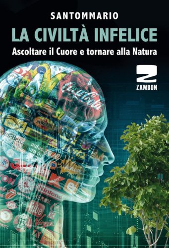 La civilt&agrave; infelice. Ascoltare il cuore e tornare alla natura