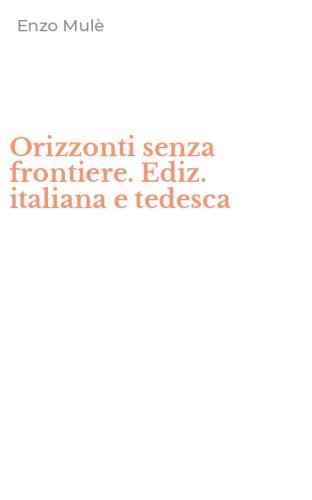 Orizzonti senza frontiere. Ediz. italiana e tedesca