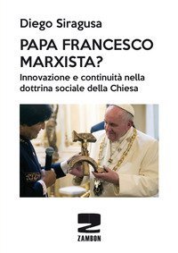Papa Francesco marxista? Innovazione e continuit&agrave; nella dottrina sociale della Chiesa
