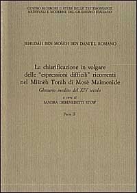 Jehud&agrave;h ben Mosh&egrave;h ben Dani&egrave;l Romano. La chiarificazione in volgare delle &laquo;Espressioni difficili&raquo; ricorrenti nel Misn&egrave;h Tor&agrave;h di Mos&egrave; Maimonide