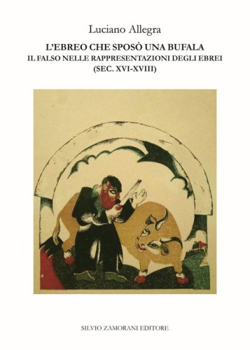 L'ebreo che spos&ograve; una bufala. Il falso nelle rappresentazioni degli ebrei (sec. XVI-XVIII)